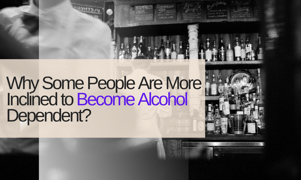 Why Some People Are More Inclined to Become Alcohol Dependent