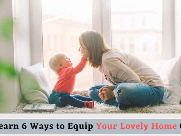 Learn 6 Ways to Equip Your Lovely Home Quickly