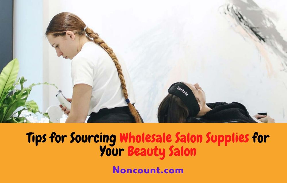 Tips for Sourcing Wholesale Salon Supplies for Your Beauty Salon