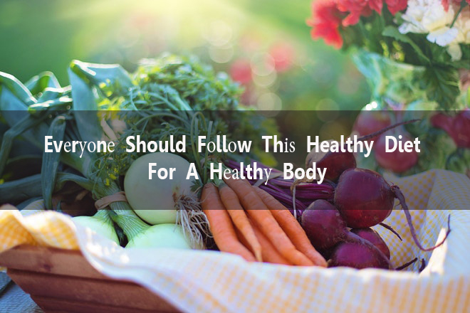 Evеrуоnе Should Fоllоw Thіѕ Healthy Diet For A Hеаlthу Body